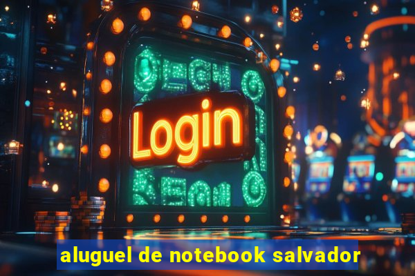 aluguel de notebook salvador